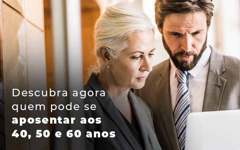 Descubra Agora Quem Pode Se Aposentar Aos 40 50 E 60 Anos Blog Lettiere & Rodrigues | Contabilidade Em São Paulo - Advocacia em Chácara Santo Antônio - SP | Glória Rabelo