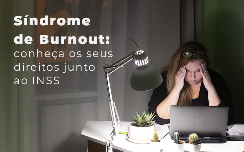 Sindrome De Burnout Conheca Os Seus Direitos Junto Ao Inss Blog Lettiere & Rodrigues | Escritório De Advocacia Em São Paulo - Advocacia em Chácara Santo Antônio - SP | Glória Rabelo