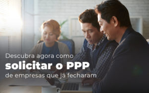 Descubra Agora Como Solicitar O Ppp De Empresas Que Ja Fecharam Blog Lettiere & Rodrigues | Escritório De Advocacia Em São Paulo - Advocacia em Chácara Santo Antônio - SP | Glória Rabelo