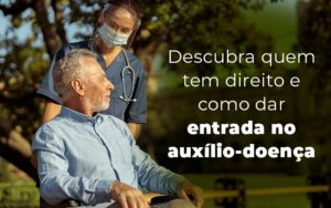 Descubra Quem Tem Direito E Como Dar Entrada No Auxilio Doenca Blog Lettiere & Rodrigues | Escritório De Advocacia Em São Paulo - Advocacia em Chácara Santo Antônio - SP | Glória Rabelo