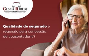 QUALIDADE DE SEGURADO E REQUISITO PARA CONCESSAO DE APOSENTADORIA - blog